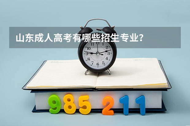 山东成人高考有哪些招生专业？