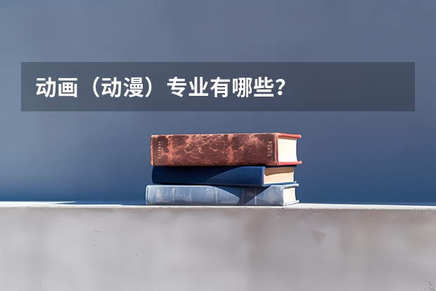 动画（动漫）专业有哪些？