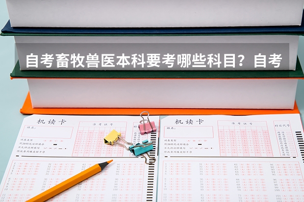 自考畜牧兽医本科要考哪些科目?自考本科基础科段是什么意思?