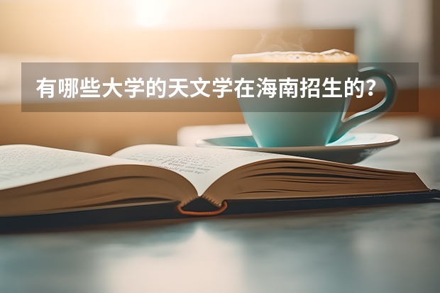有哪些大学的天文学在海南招生的?