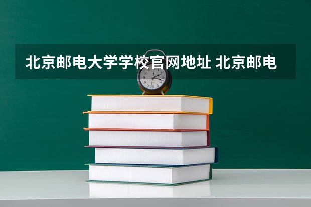北京邮电大学学校官网地址 北京邮电大学简介