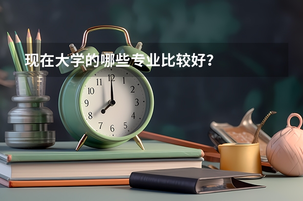 现在大学的哪些专业比较好？