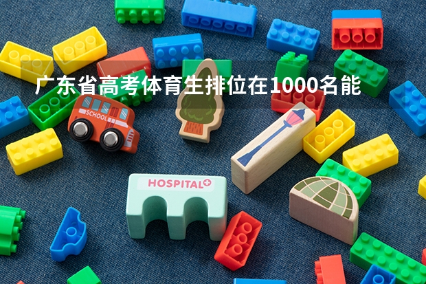 广东省高考体育生排位在1000名能上本科吗