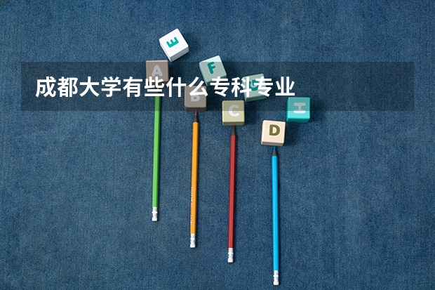 成都大学有些什么专科专业