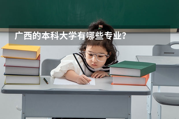 广西的本科大学有哪些专业?