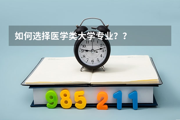 如何选择医学类大学专业??