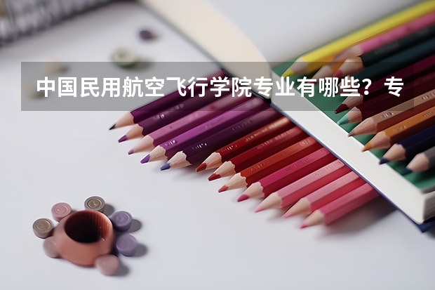 中国民用航空飞行学院专业有哪些？专业介绍