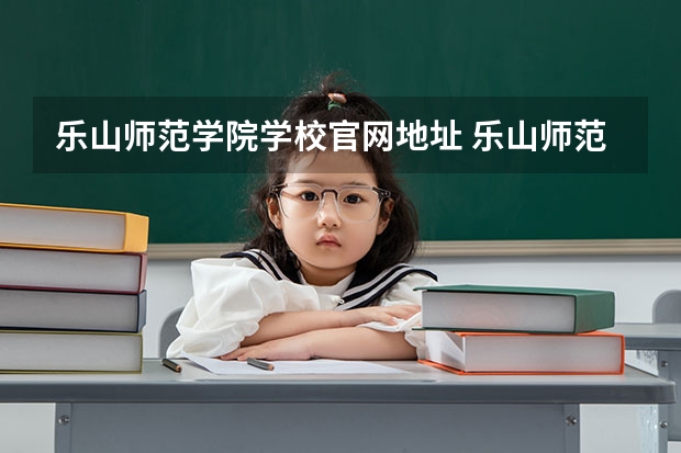 乐山师范学院学校官网地址 乐山师范学院简介
