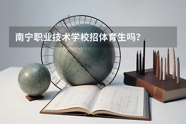 南宁职业技术学校招体育生吗？