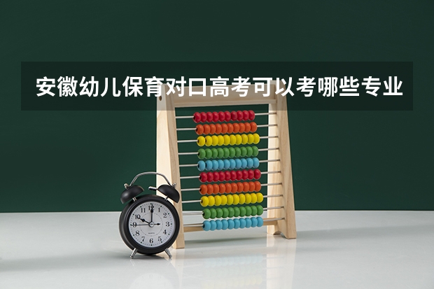 安徽幼儿保育对口高考可以考哪些专业