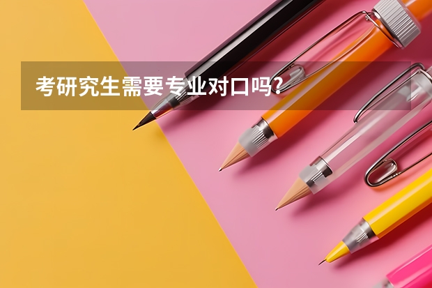 考研究生需要专业对口吗?
