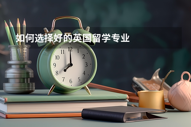 如何选择好的英国留学专业