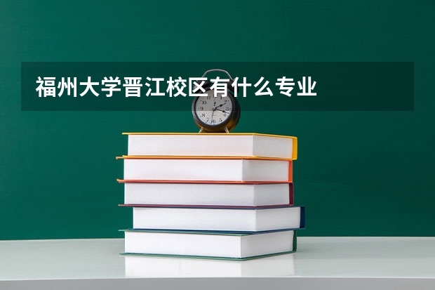 福州大学晋江校区有什么专业