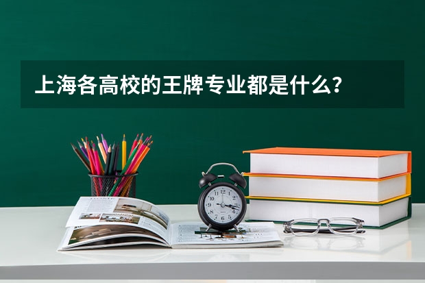 上海各高校的王牌专业都是什么？