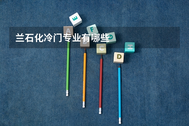 兰石化冷门专业有哪些