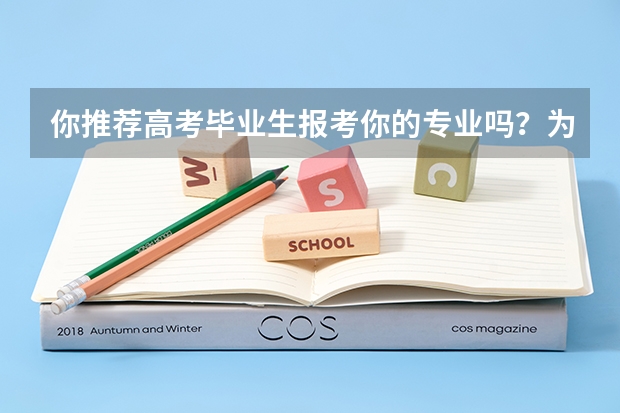 你推荐高考毕业生报考你的专业吗？为什么？