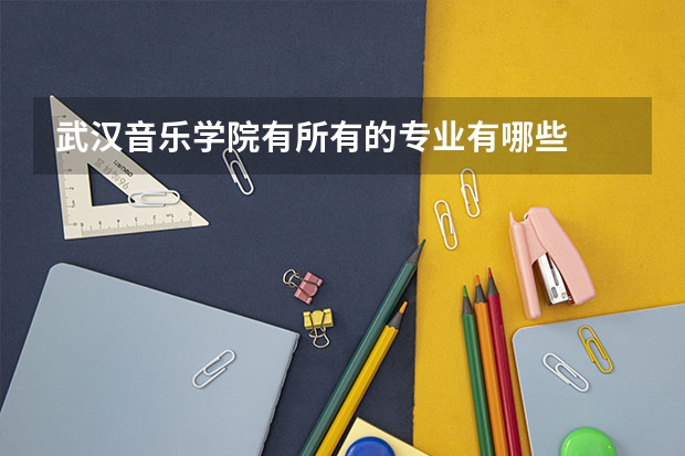 武汉音乐学院有所有的专业有哪些