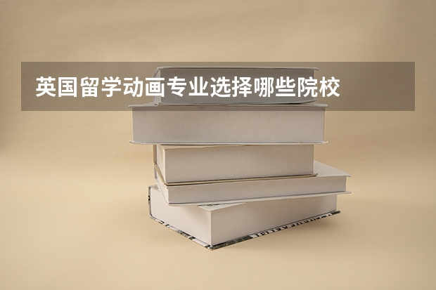 英国留学动画专业选择哪些院校