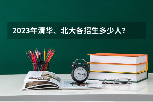 2023年清华、北大各招生多少人？