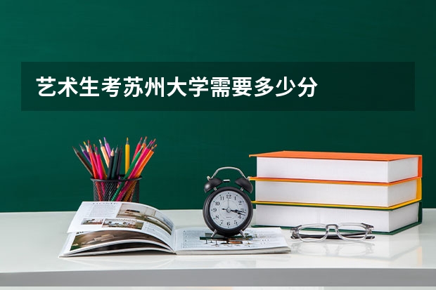 艺术生考苏州大学需要多少分