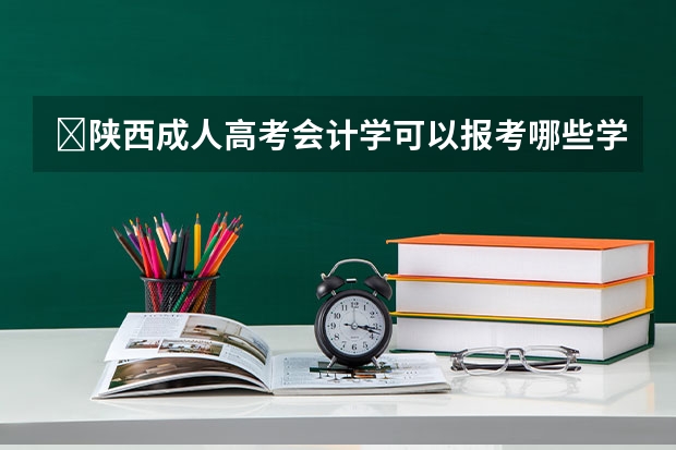 陕西成人高考会计学可以报考哪些学校?