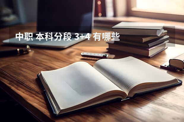 中职 本科分段 3+4 有哪些