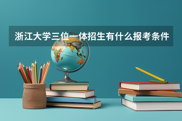 浙江大学三位一体招生有什么报考条件？