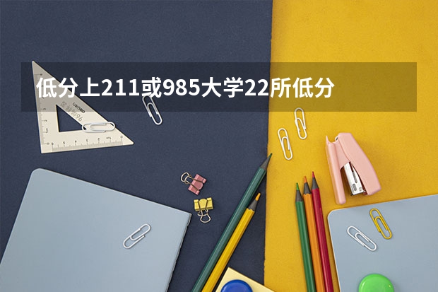 低分上211或985大学22所低分可报的985或211高校(中南大学招生章程)