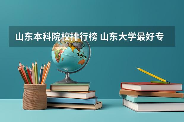 山东本科院校排行榜 山东大学最好专业排名最新