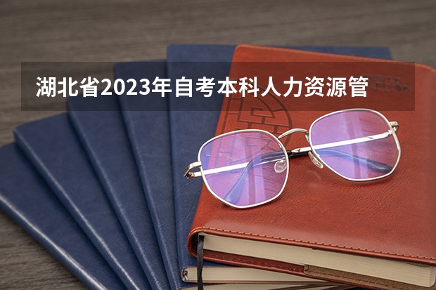 湖北省2023年自考本科人力资源管理专业都有什么科目?多吗?