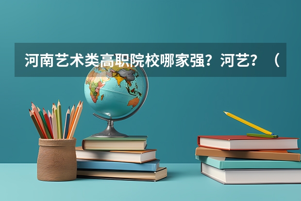 河南艺术类高职院校哪家强?河艺?(河南师范大学转专业)