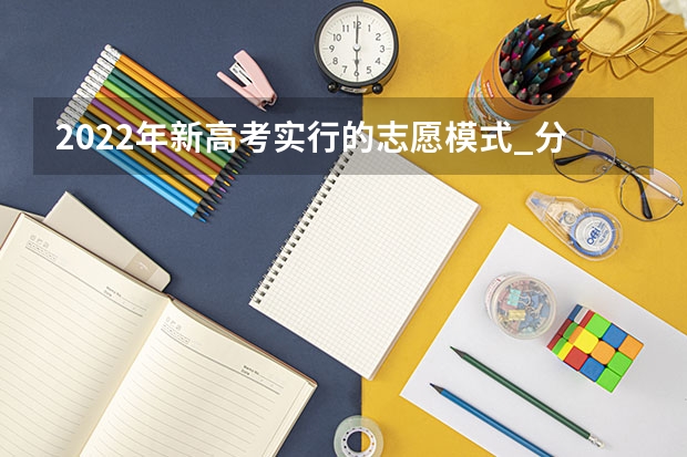 2022年新高考实行的志愿模式_分别有哪些