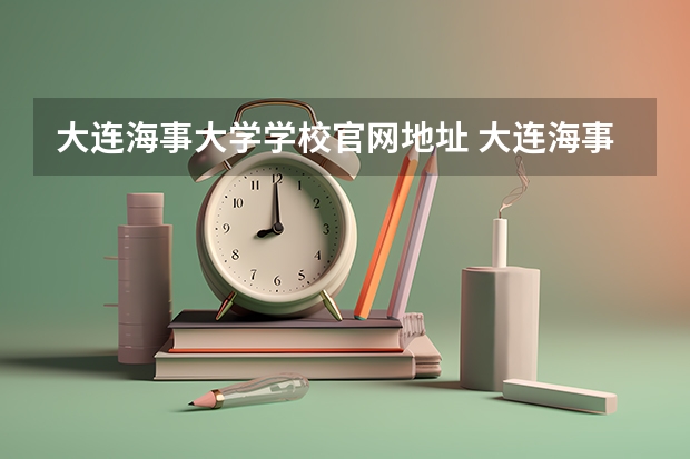 大连海事大学学校官网地址 大连海事大学简介