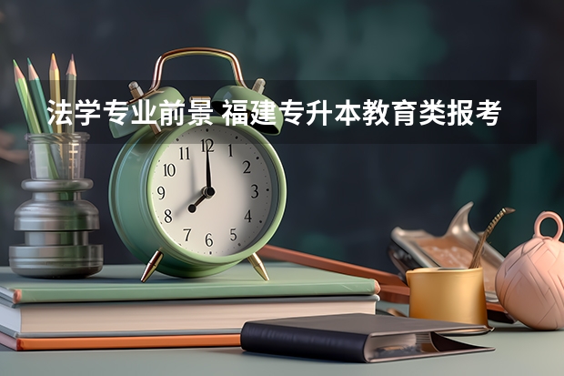 法学专业前景 福建专升本教育类报考人数