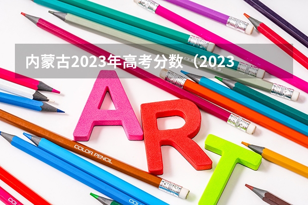内蒙古2023年高考分数(2023内蒙古高考理科分数线)