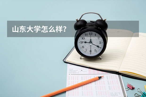 山东大学怎么样？