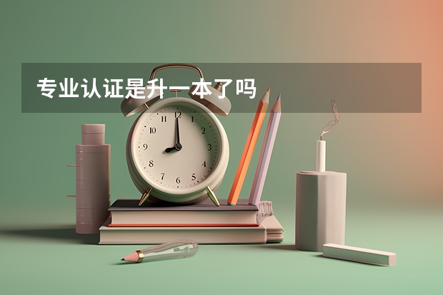 专业认证是升一本了吗