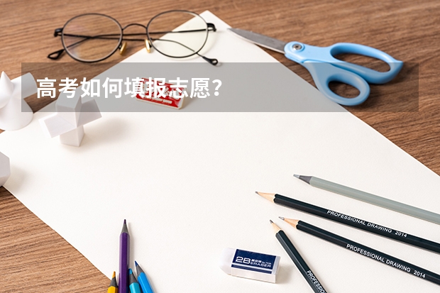 高考如何填报志愿？