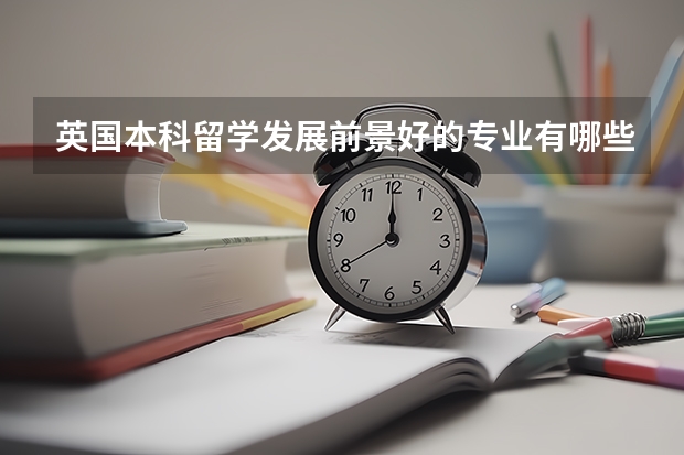 英国本科留学发展前景好的专业有哪些