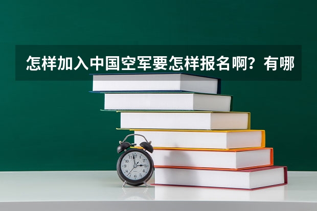 怎样加入中国空军.要怎样报名啊?有哪些条件?